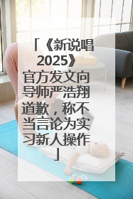《新说唱2025》官方发文向导师严浩翔道歉，称不当言论为实习新人操作