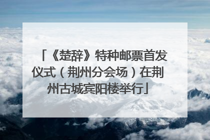 《楚辞》特种邮票首发仪式（荆州分会场）在荆州古城宾阳楼举行