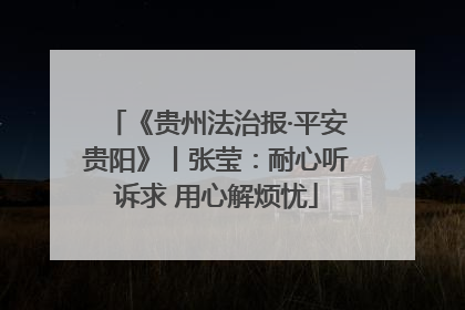 《贵州法治报·平安贵阳》丨张莹：耐心听诉求 用心解烦忧