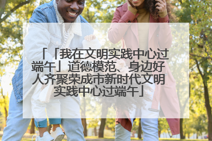 「我在文明实践中心过端午」道德模范、身边好人齐聚荣成市新时代文明实践中心过端午