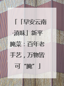 「早安云南·滇味」新平腌菜：百年老手艺，万物皆可“腌”