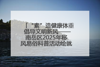 “素”造健康体重 倡导文明新风——南岳区2025年移风易俗科普活动绘就健康生活新图景