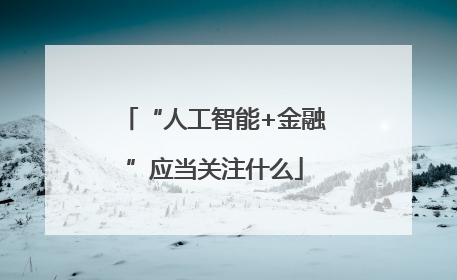 “人工智能+金融”应当关注什么