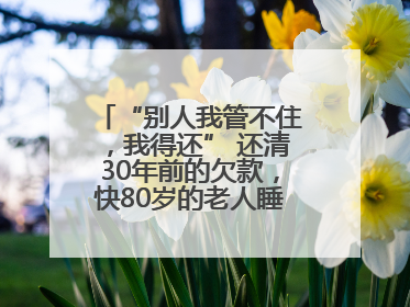 “别人我管不住，我得还” 还清30年前的欠款，快80岁的老人睡了个好觉