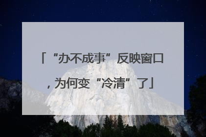 “办不成事”反映窗口，为何变“冷清”了