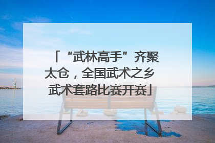 “武林高手”齐聚太仓，全国武术之乡武术套路比赛开赛