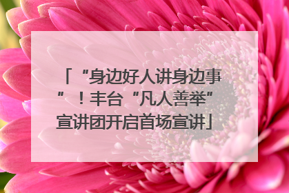 “身边好人讲身边事”！丰台“凡人善举”宣讲团开启首场宣讲