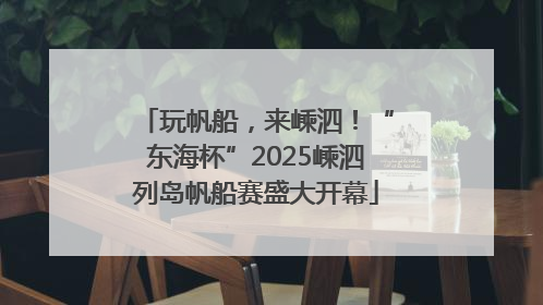 玩帆船，来嵊泗！“东海杯”2025嵊泗列岛帆船赛盛大开幕