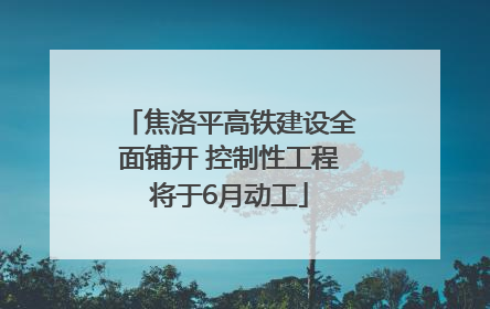 焦洛平高铁建设全面铺开 控制性工程将于6月动工