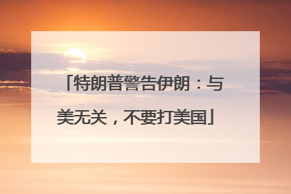 特朗普警告伊朗：与美无关，不要打美国