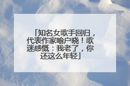 知名女歌手回归，代表作家喻户晓！歌迷感慨：我老了，你还这么年轻