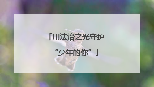 用法治之光守护“少年的你”