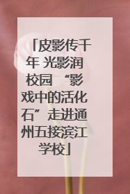皮影传千年 光影润校园 “影戏中的活化石”走进通州五接滨江学校