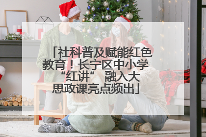 社科普及赋能红色教育！长宁区中小学 “红讲” 融入大思政课亮点频出