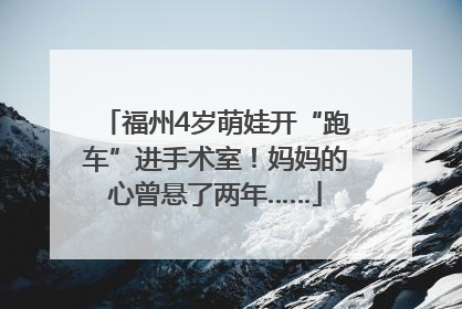 福州4岁萌娃开“跑车”进手术室！妈妈的心曾悬了两年……
