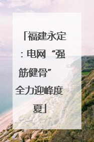 福建永定：电网“强筋健骨” 全力迎峰度夏