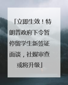 立即生效！特朗普政府下令暂停留学生新签证面谈，社媒审查或将升级
