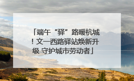 端午“驿”路暖杭城！文一西路驿站焕新升级 守护城市劳动者