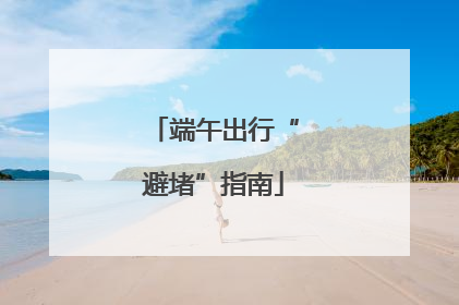 端午出行“避堵”指南