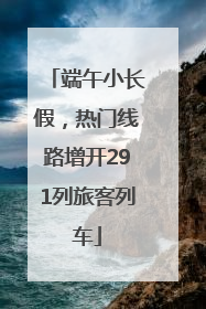 端午小长假，热门线路增开291列旅客列车