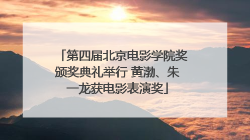 第四届北京电影学院奖颁奖典礼举行 黄渤、朱一龙获电影表演奖