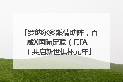罗纳尔多燃情助阵，百威X国际足联（FIFA）共启新世俱杯元年