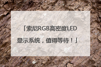 索尼RGB高密度LED显示系统，值得等待！