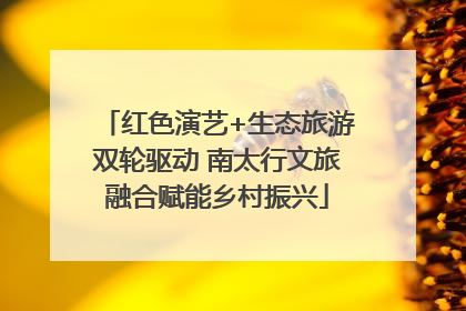 红色演艺+生态旅游双轮驱动 南太行文旅融合赋能乡村振兴