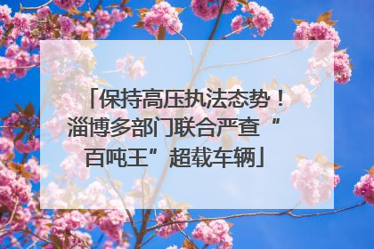 保持高压执法态势！淄博多部门联合严查“百吨王”超载车辆