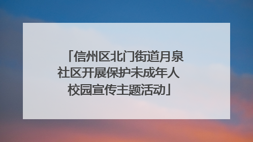 信州区北门街道月泉社区开展保护未成年人校园宣传主题活动