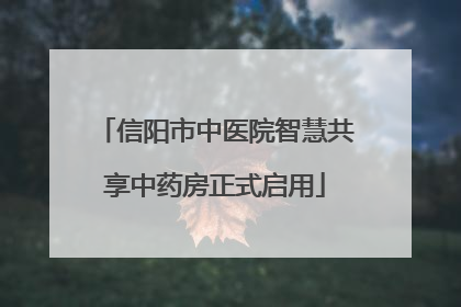 信阳市中医院智慧共享中药房正式启用