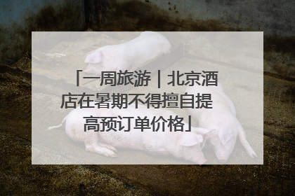 一周旅游｜北京酒店在暑期不得擅自提高预订单价格