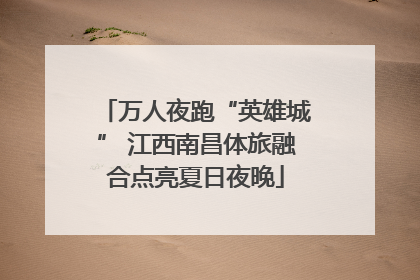 万人夜跑“英雄城” 江西南昌体旅融合点亮夏日夜晚