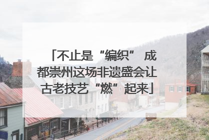 不止是“编织” 成都崇州这场非遗盛会让古老技艺“燃”起来