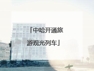 中哈开通旅游观光列车
