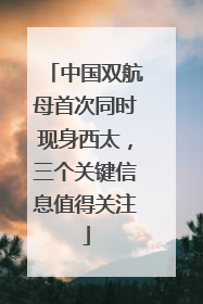中国双航母首次同时现身西太，三个关键信息值得关注