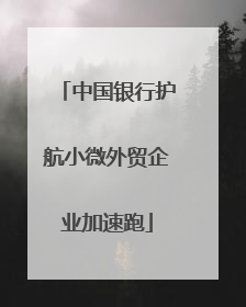 中国银行护航小微外贸企业加速跑