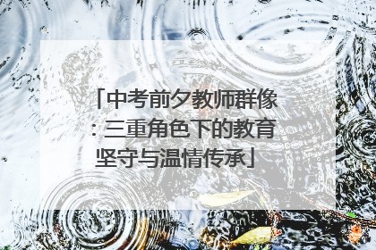 中考前夕教师群像：三重角色下的教育坚守与温情传承