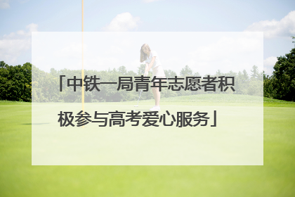 中铁一局青年志愿者积极参与高考爱心服务