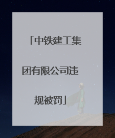 中铁建工集团有限公司违规被罚