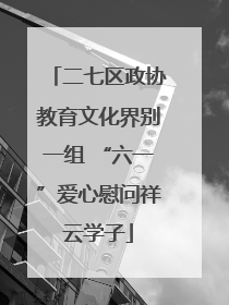 二七区政协教育文化界别一组 “六一”爱心慰问祥云学子