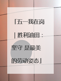 五一我在岗｜胜利油田：坚守 是最美的劳动姿态
