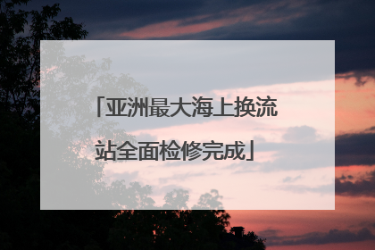 亚洲最大海上换流站全面检修完成