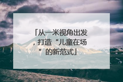 从一米视角出发，打造“儿童在场”的新范式