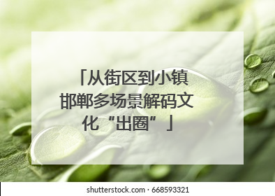 从街区到小镇 邯郸多场景解码文化“出圈”