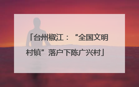 台州椒江：“全国文明村镇”落户下陈广兴村