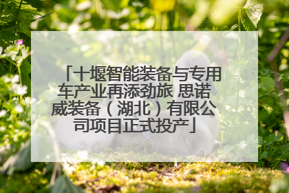 十堰智能装备与专用车产业再添劲旅 思诺威装备（湖北）有限公司项目正式投产