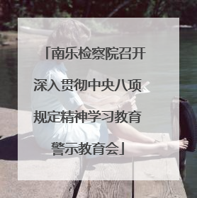 南乐检察院召开深入贯彻中央八项规定精神学习教育警示教育会