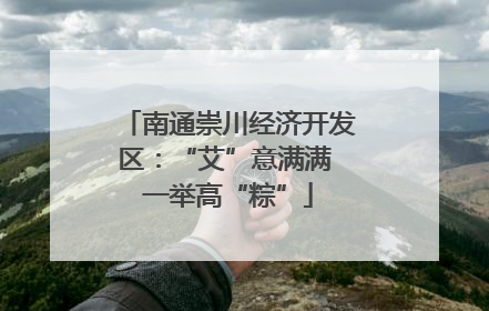 南通崇川经济开发区：“艾”意满满 一举高“粽”