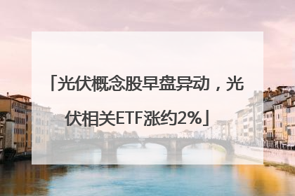 光伏概念股早盘异动，光伏相关ETF涨约2%